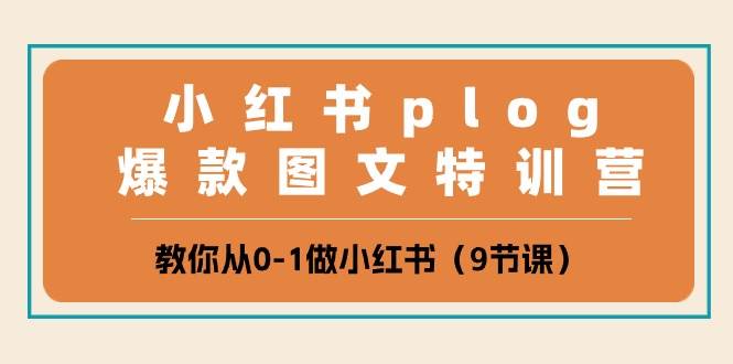 小红书 plog爆款图文特训营，教你从0-1做小红书（9节课）-沃创网