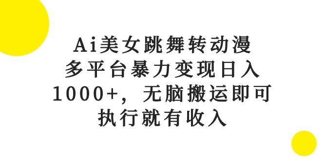 Ai美女跳舞转动漫，多平台暴力变现日入1000+，无脑搬运即可，执行就有收入-沃创网