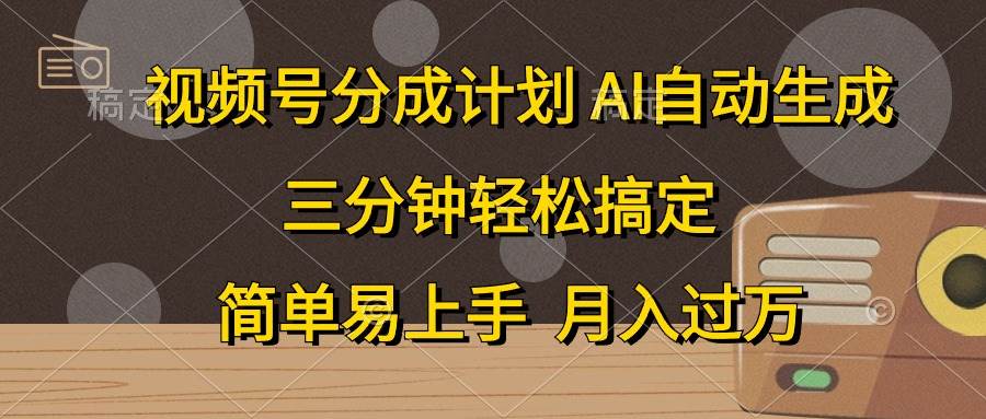 视频号分成计划，AI自动生成，条条爆流，三分钟轻松搞定，简单易上手，…-沃创网