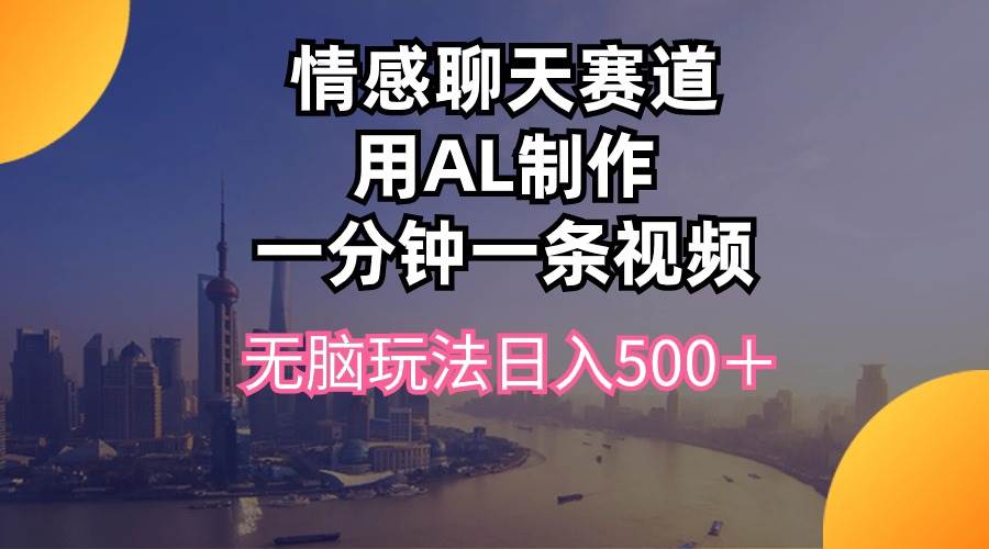 情感聊天赛道用al制作一分钟一条视频无脑玩法日入500＋-沃创网