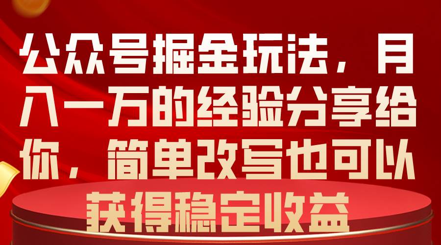 公众号掘金玩法，月入一万的经验分享给你，简单改写也可以获得稳定收益-沃创网