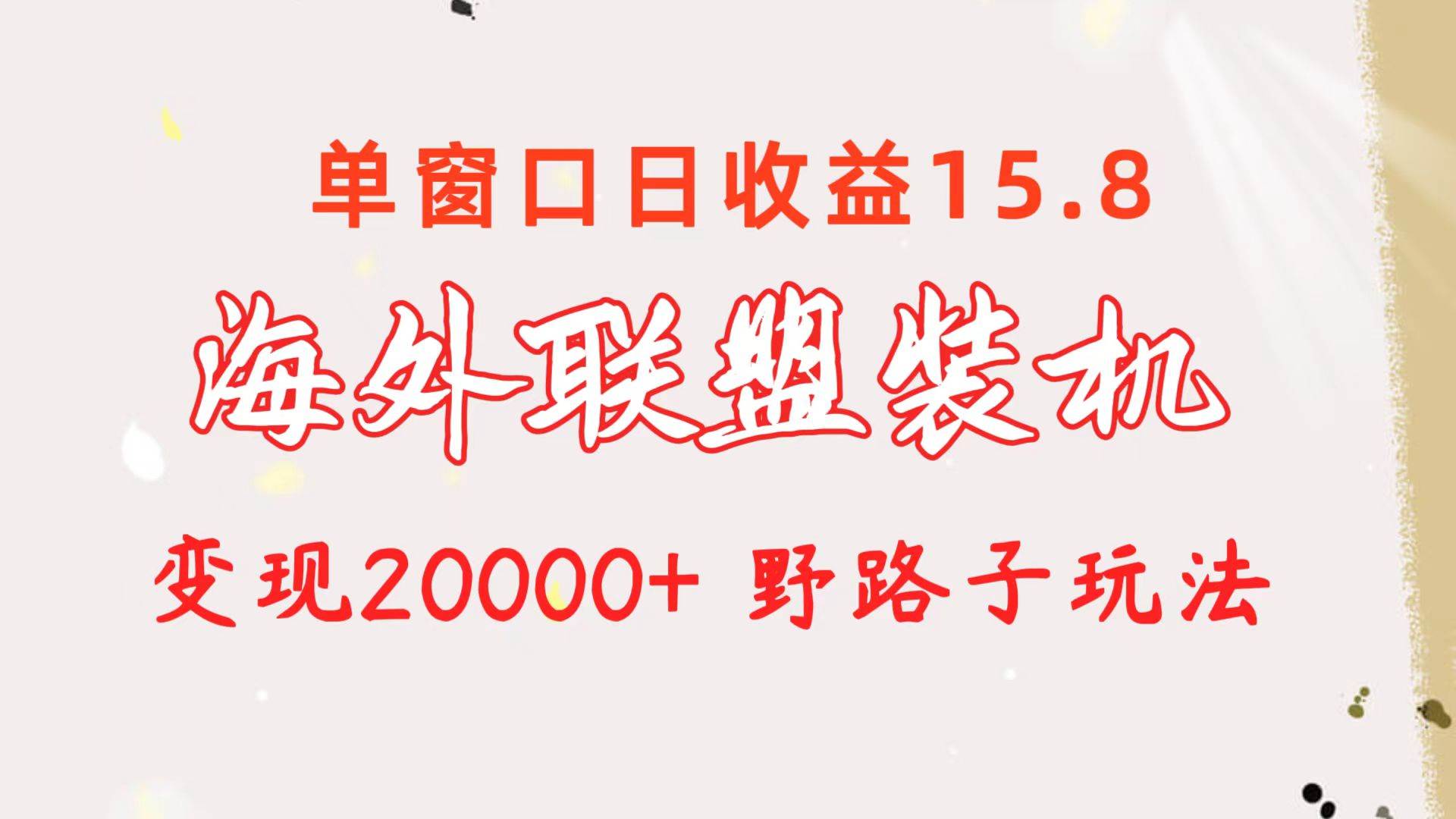 海外联盟装机 单窗口日收益15.8  变现20000+ 野路子玩法-沃创网