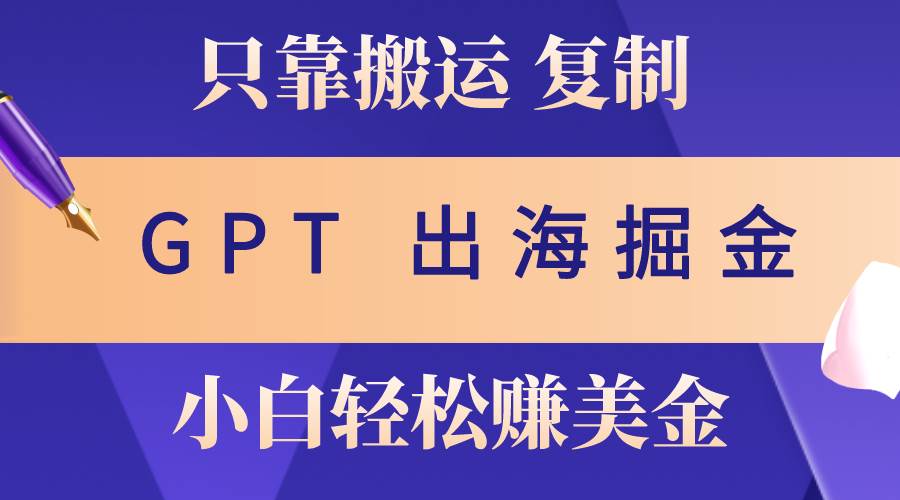 出海掘金搬运，赚老外美金，月入3w+，仅需GPT粘贴复制，小白也能玩转-沃创网