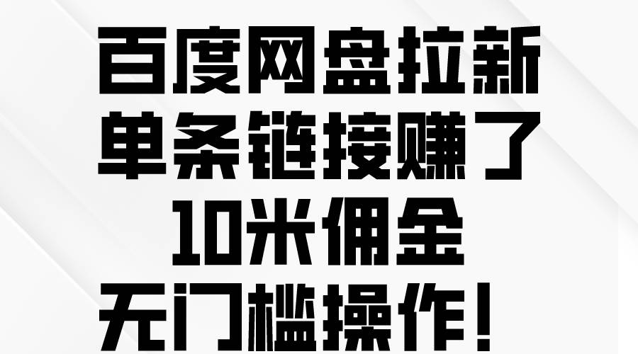 百度网盘拉新，单条链接赚了10米佣金，无门槛操作！-沃创网