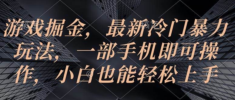 游戏掘金，最新冷门暴力玩法，一部手机即可操作，小白也能轻松上手-沃创网