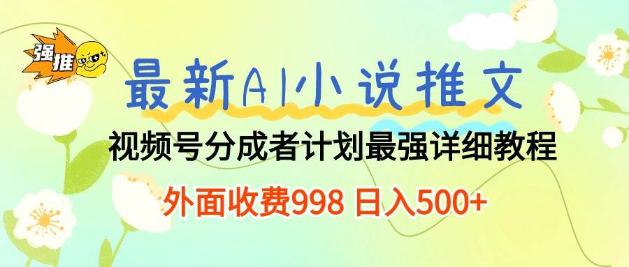 最新AI小说推文视频号分成计划 最强详细教程  日入500+-沃创网