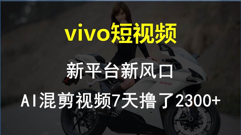 vivo短视频:新平台新风口，AI混剪视频7天撸了2300+-沃创网