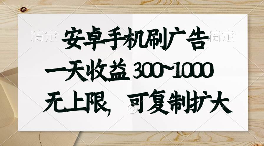 安卓手机刷广告。一天收益300~1000，无上限，可批量复制扩大-沃创网