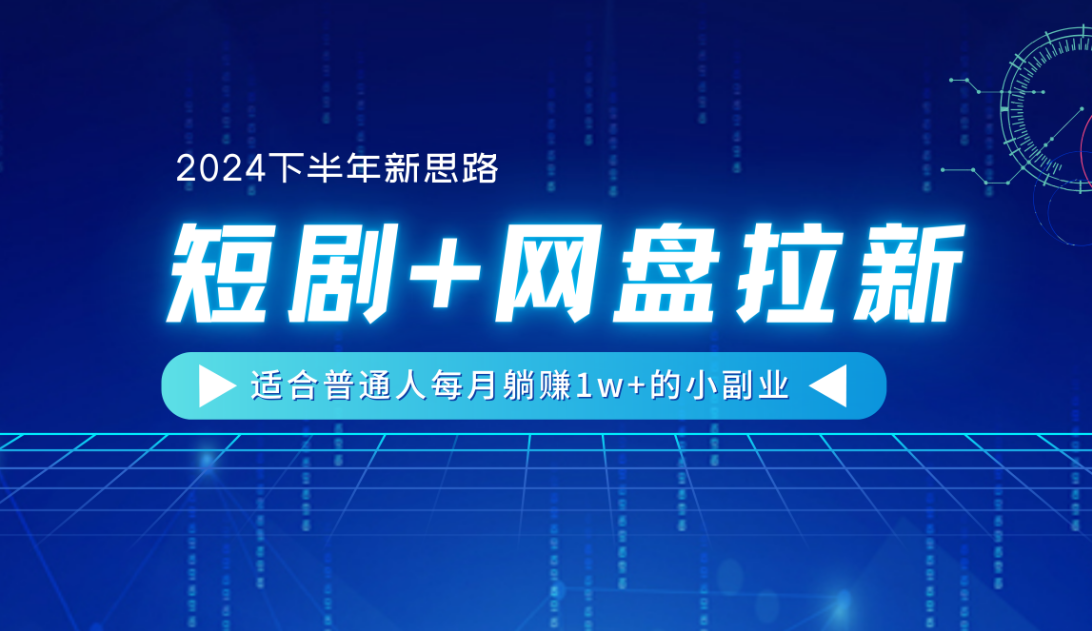 【2024下半年新思路】短剧+网盘拉新，适合普通人每月躺赚1w+的小副业-沃创网