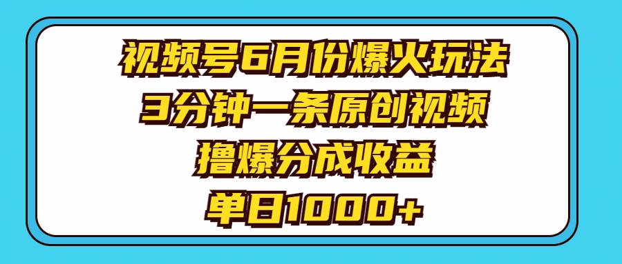 视频号6月份爆火玩法，3分钟一条原创视频，撸爆分成收益，单日1000+-沃创网