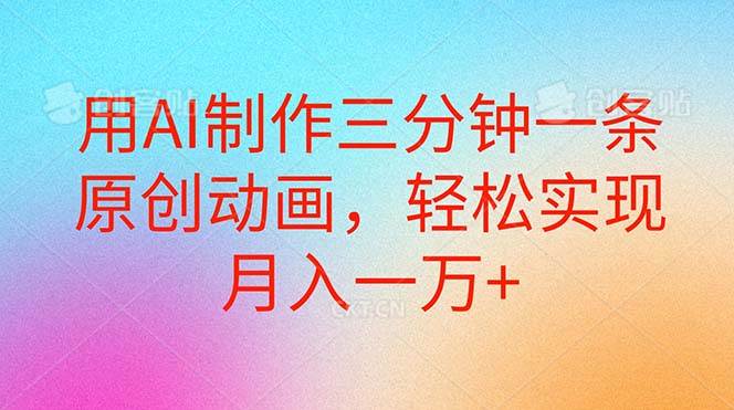 用AI制作三分钟一条原创动画，轻松实现月入一万+-沃创网