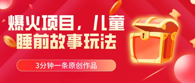 爆火项目，儿童睡筋故事玩法，3分钟一条原创作品-沃创网