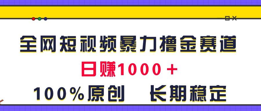 全网短视频暴力撸金赛道，日入1000＋！原创玩法，长期稳定-沃创网
