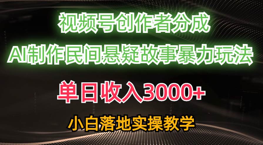 单日收入3000+，视频号创作者分成，AI创作民间悬疑故事，条条爆流-沃创网