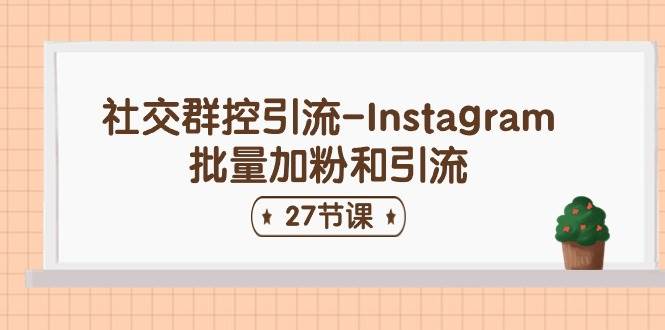 社交群控引流-Instagram批量加粉和引流（27节课）-沃创网