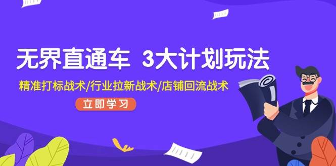 无界直通车 3大计划玩法，精准打标战术/行业拉新战术/店铺回流战术-沃创网