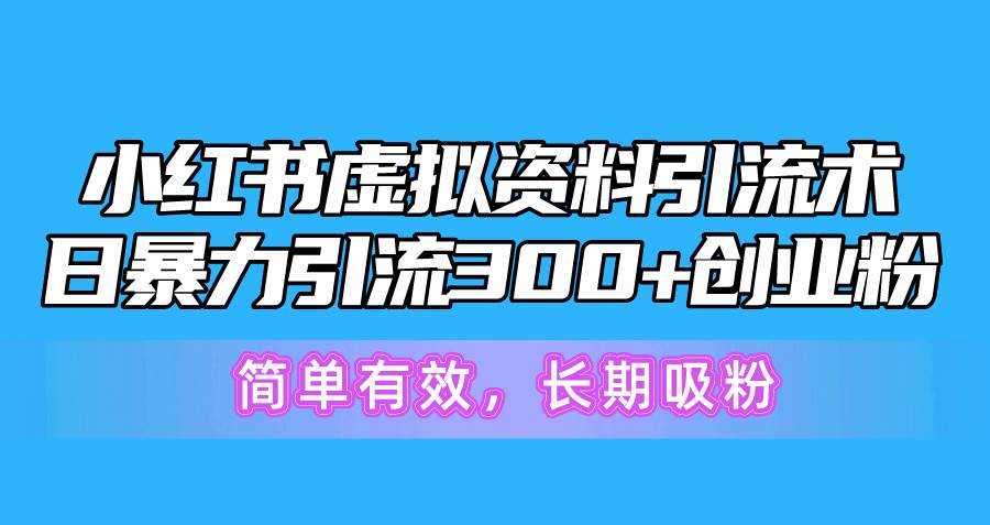 小红书虚拟资料引流术，日暴力引流300+创业粉，简单有效，长期吸粉-沃创网