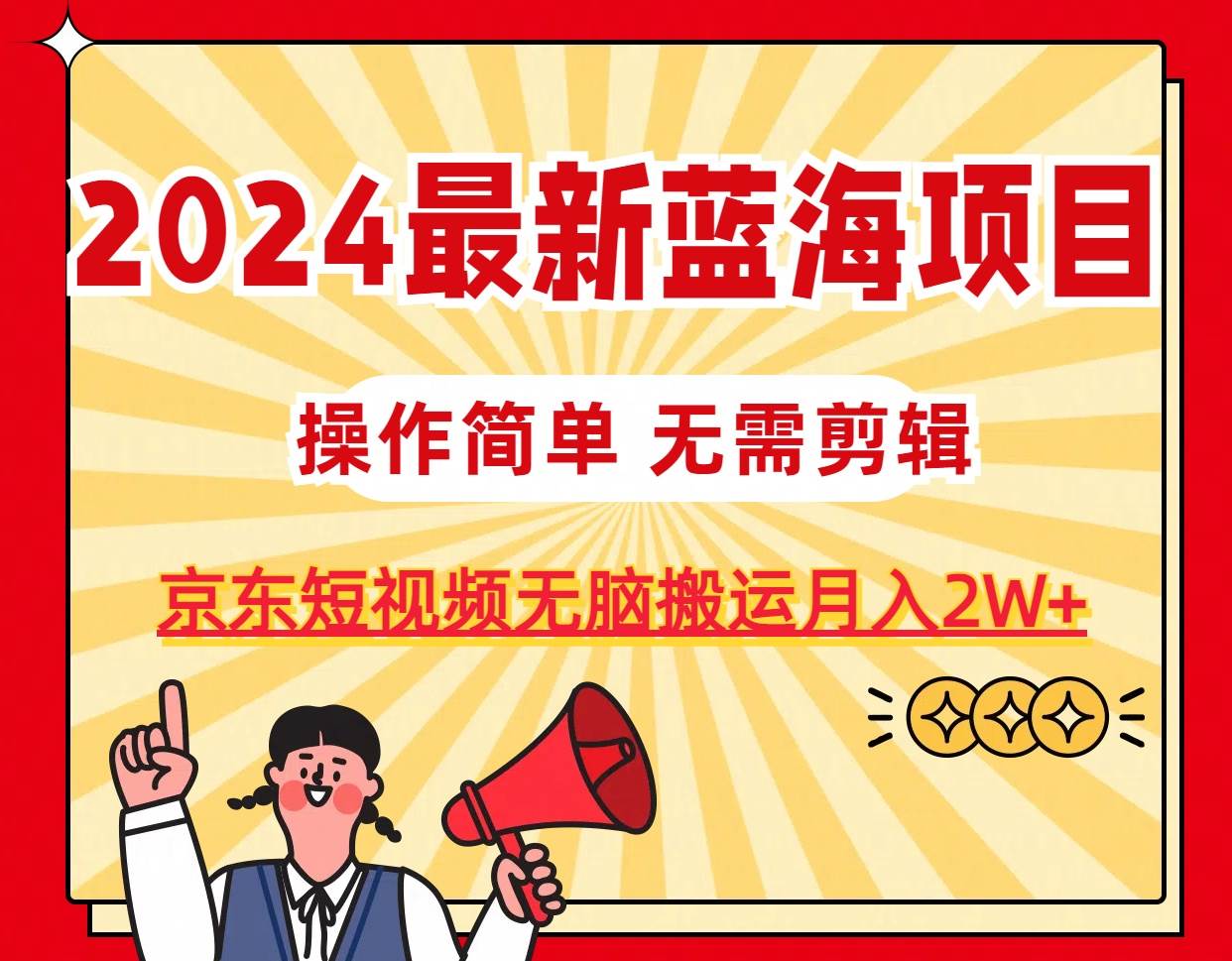 2024最新蓝海项目，无需剪辑，京东图文短视频无脑搬运月入2W+-沃创网