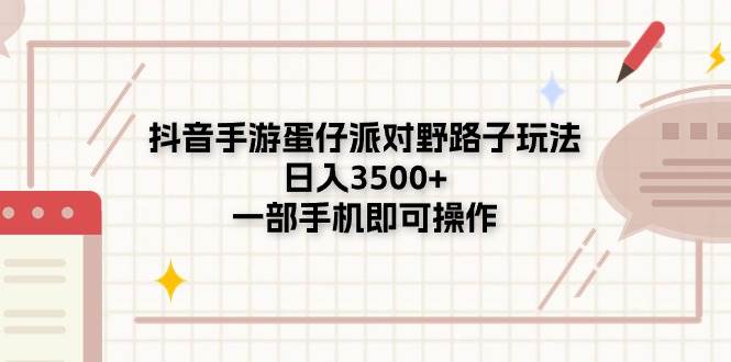 抖音手游蛋仔派对野路子玩法，日入3500+，一部手机即可操作-沃创网