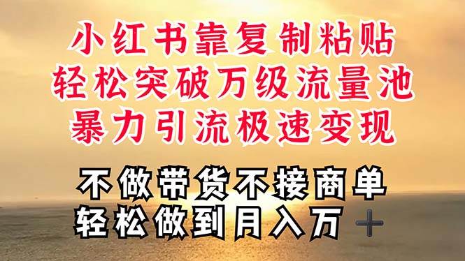 深层揭秘小红书，靠复制粘贴，一周突破万级流量池，无脑搬运，暴力引流…-沃创网