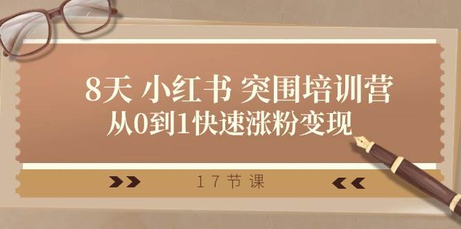 28天 小红书 突围培训营，从0到1快速涨粉变现（17节课）-沃创网