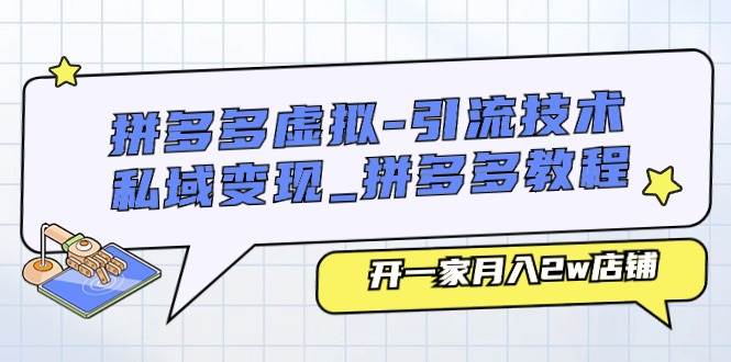 拼多多虚拟-引流技术与私域变现_拼多多教程：开一家月入2w店铺-沃创网