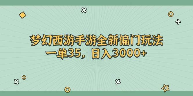 梦幻西游手游全新偏门玩法，一单35，日入3000+-沃创网