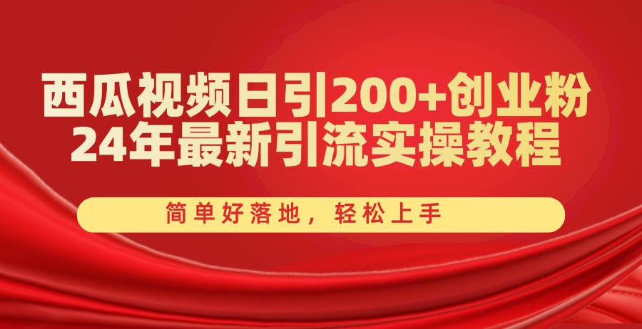 西瓜视频日引200+创业粉，24年最新引流实操教程，简单好落地，轻松上手-沃创网