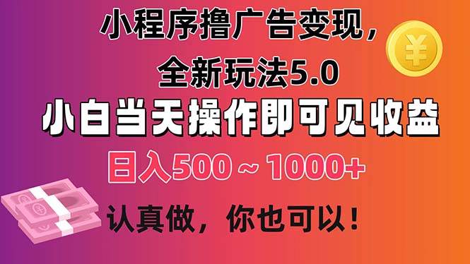 小程序撸广告变现，全新玩法5.0，小白当天操作即可上手，日收益 500~1000+-沃创网