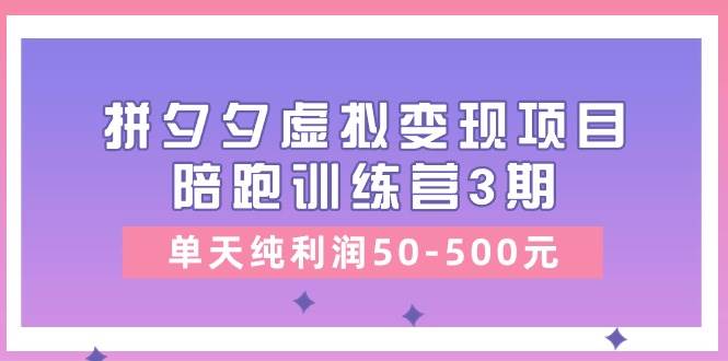 某收费培训《拼夕夕虚拟变现项目陪跑训练营3期》单天纯利润50-500元-沃创网
