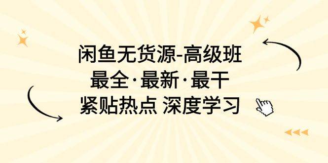 闲鱼无货源-高级班，最全·最新·最干，紧贴热点 深度学习（17节课）-沃创网