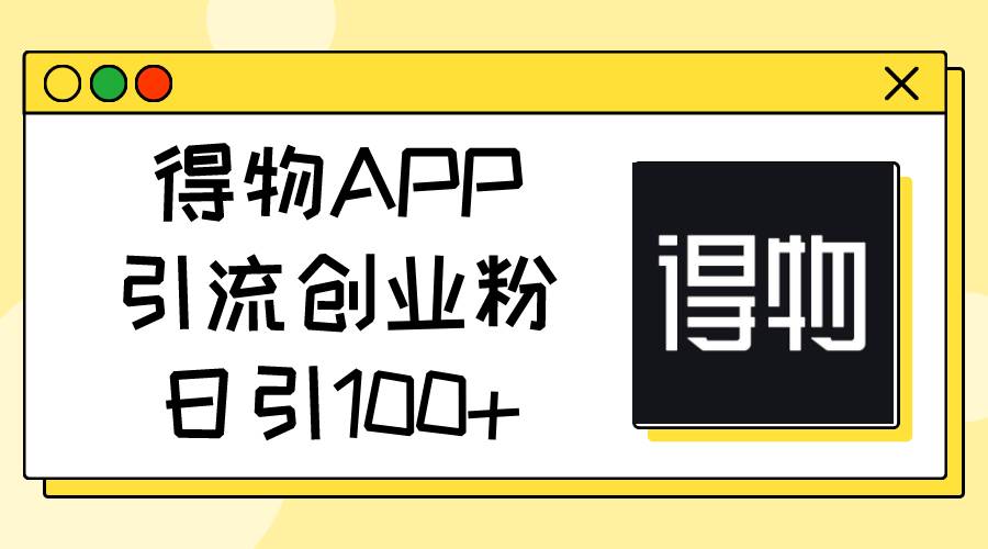 得物APP引流创业粉，日引100+-沃创网