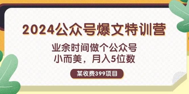 某收费399元-2024公众号爆文特训营：业余时间做个公众号 小而美 月入5位数-沃创网
