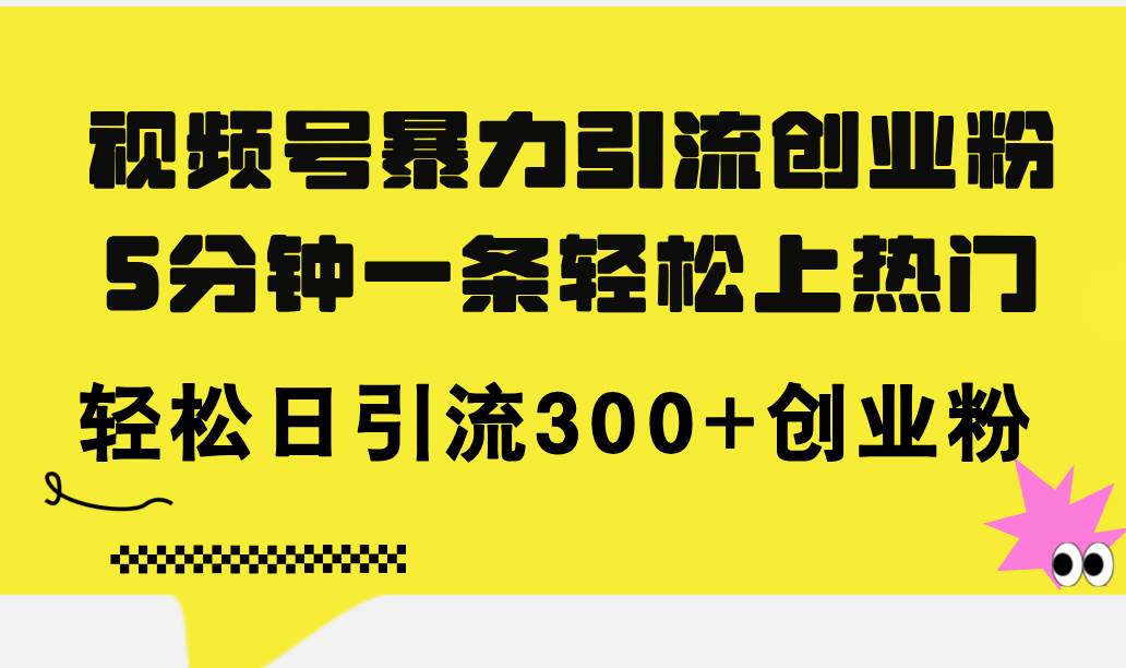 视频号暴力引流创业粉，5分钟一条轻松上热门，轻松日引流300+创业粉-沃创网