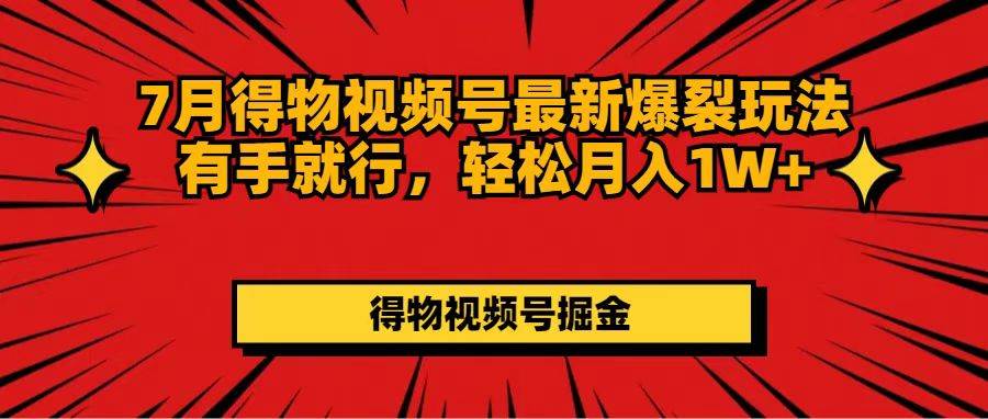 7月得物视频号最新爆裂玩法有手就行，轻松月入1W+-沃创网