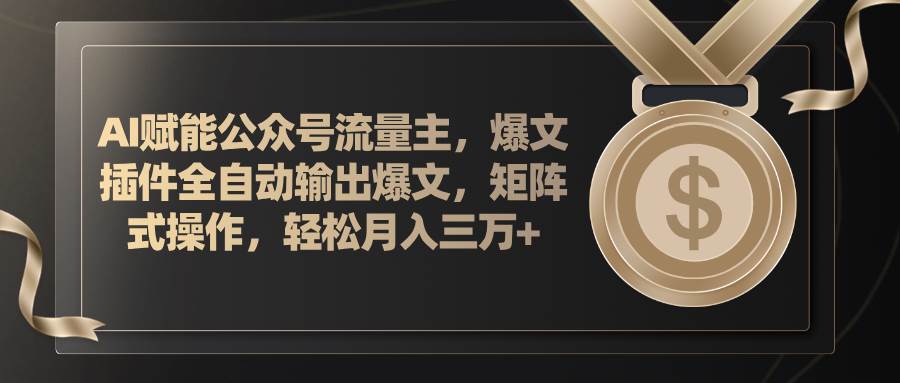 AI赋能公众号流量主，插件输出爆文，矩阵式操作，轻松月入三万+-沃创网