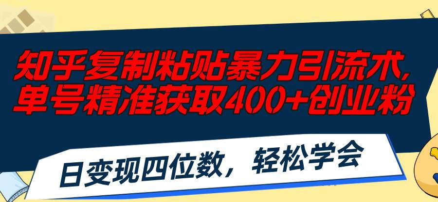 知乎复制粘贴暴力引流术，单号精准获取400+创业粉，日变现四位数，轻松…-沃创网