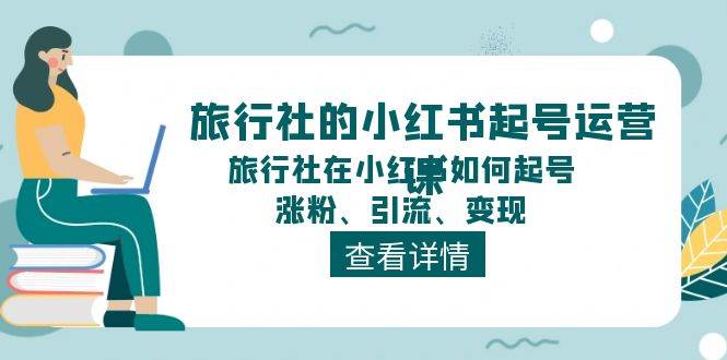 旅行社的小红书起号运营课，旅行社在小红书如何起号、涨粉、引流、变现-沃创网