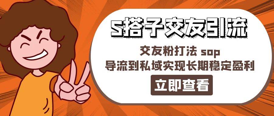 某收费888-S搭子交友引流，交友粉打法 sop，导流到私域实现长期稳定盈利-沃创网