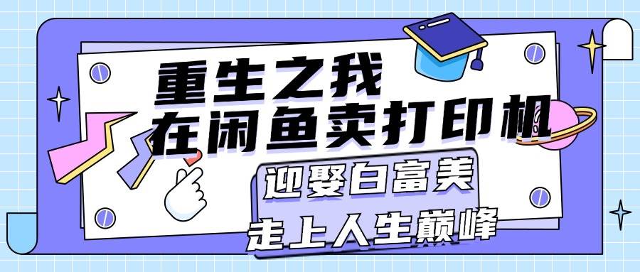 重生之我在闲鱼卖打印机，月入过万，迎娶白富美，走上人生巅峰-沃创网