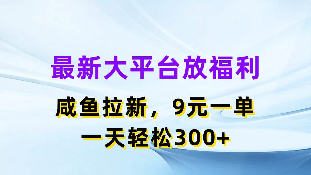 最新蓝海项目，闲鱼平台放福利，拉新一单9元，轻轻松松日入300+-沃创网