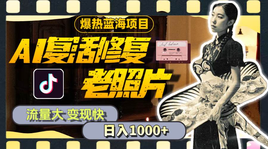 暴热蓝海项目，AI复活修复老照片，流量大 变现快 一天收入1000+教程+素材-沃创网