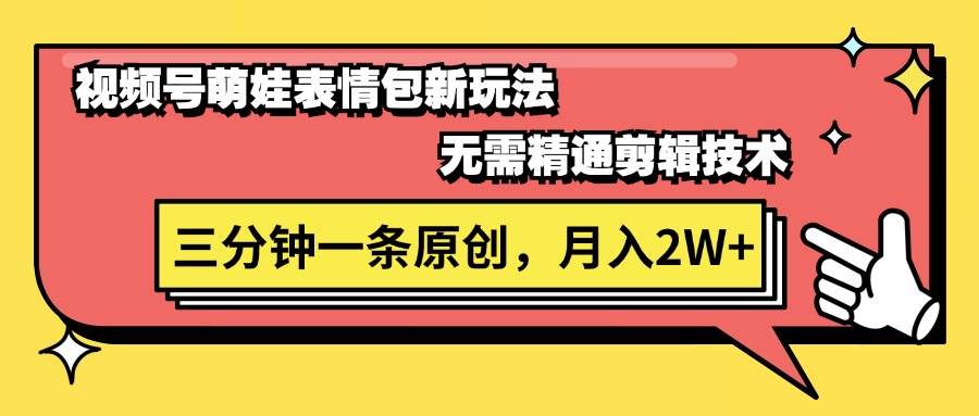 视频号萌娃表情包新玩法，无需精通剪辑，三分钟一条原创视频，月入2W+-沃创网