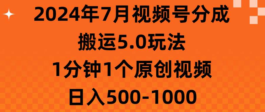 2024年7月视频号分成搬运5.0玩法，1分钟1个原创视频，日入500-1000-沃创网