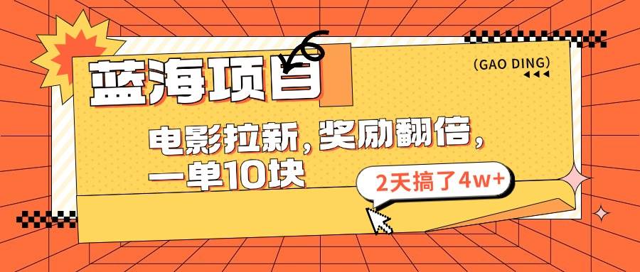 蓝海项目，电影拉新，奖励翻倍，一单10元，2天搞了4w+-沃创网