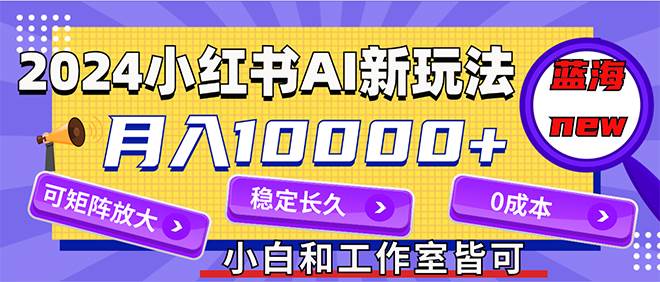 2024最新小红薯AI赛道，蓝海项目，月入10000+，0成本，当事业来做，可矩阵-沃创网