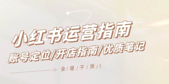 小红书运营指南，账号定位/开店指南/优质笔记/没有套路，全是经验-沃创网