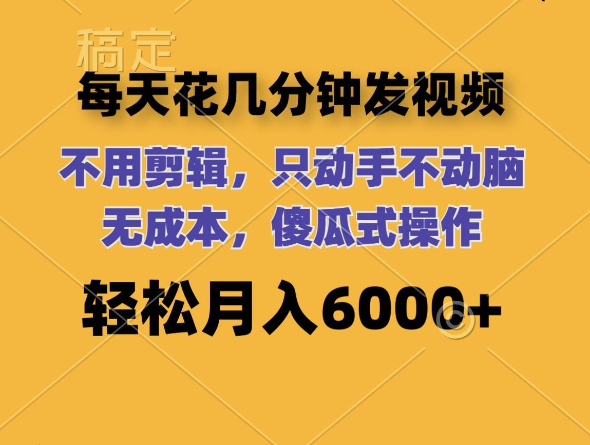 每天花几分钟发视频 无需剪辑 动手不动脑 无成本 傻瓜式操作 轻松月入6…-沃创网