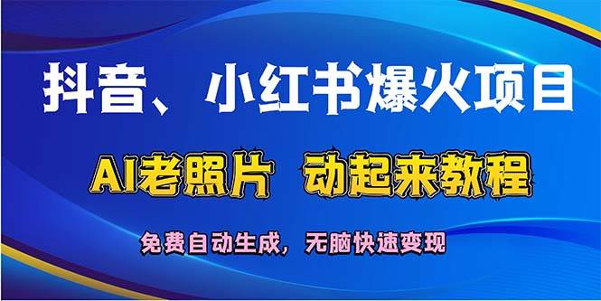 抖音、小红书爆火项目：AI老照片动起来教程，免费自动生成，无脑快速变…-沃创网