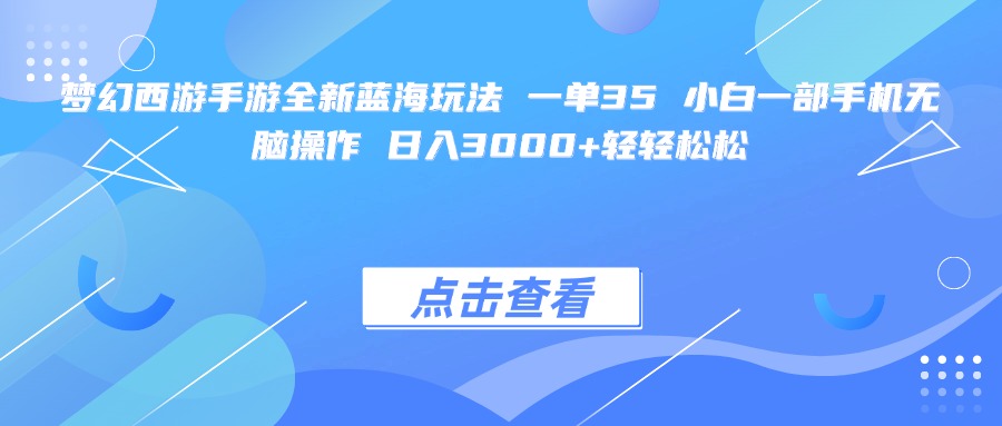 梦幻西游手游全新蓝海玩法 一单35 小白一部手机无脑操作 日入3000+轻轻松松-沃创网